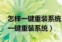 怎样一键重装系统（一键重装系统,电脑怎么一键重装系统）
