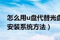 怎么用u盘代替光盘装系统（制作U盘系统盘安装系统方法）