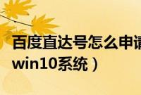 百度直达号怎么申请（怎么用百度直通车升级win10系统）