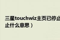 三星touchwiz主页已停止会影响什么（touchwiz主页已停止什么意思）