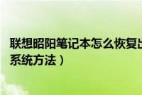 联想昭阳笔记本怎么恢复出厂设置（联想昭阳还原自带win7系统方法）