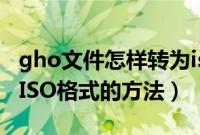 gho文件怎样转为iso文件（GHO文件转换成ISO格式的方法）