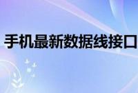 手机最新数据线接口（手机数据线接口类型）