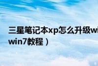 三星笔记本xp怎么升级win7系统(三星笔记本xp系统升级win7教程)