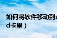 如何将软件移动到sd卡里（如何将软件移到sd卡里）
