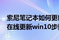 索尼笔记本如何更新系统（索尼Sony笔记本在线更新win10步骤）