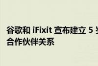 谷歌和 iFixit 宣布建立 5 岁以下 Pixel 智能手机的 DIY 维修合作伙伴关系