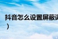 抖音怎么设置屏蔽词（抖音被屏蔽了怎么恢复）