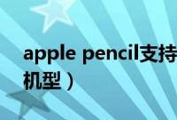 apple pencil支持机型（apple pencil支持机型）