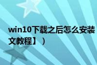 win10下载之后怎么安装（win10系统下载后怎么安装【图文教程】）