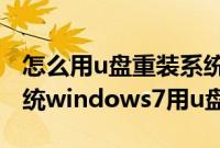 怎么用u盘重装系统windows7（怎么重装系统windows7用u盘）