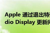Apple 通过退出特殊的 iOS 15.4 修复了 Studio Display 更新问题