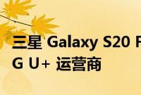 三星 Galaxy S20 FE 2022 仅限韩国 KT 和 LG U+ 运营商