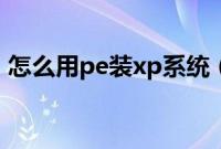 怎么用pe装xp系统（pe下安装xp步骤图解）