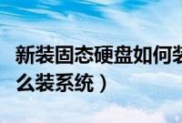 新装固态硬盘如何装系统（新装的固态硬盘怎么装系统）