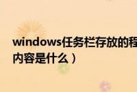 windows任务栏存放的程序是什么（windows任务栏上的内容是什么）