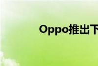 Oppo推出下一代屏下摄像头