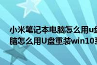 小米笔记本电脑怎么用u盘重装win10系统（小米笔记本电脑怎么用U盘重装win10系统）