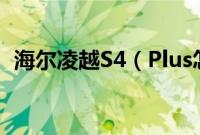 海尔凌越S4（Plus怎么装win10系统教程）