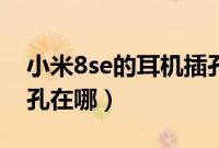 小米8se的耳机插孔在哪里(小米8se的耳机孔在哪)