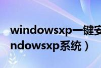 windowsxp一键安装教程（如何一键安装windowsxp系统）