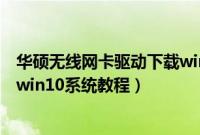 华硕无线网卡驱动下载win10（华硕S5100UN8250怎么装win10系统教程）