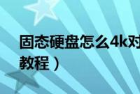 固态硬盘怎么4k对齐（ssd固态硬盘4k对齐教程）