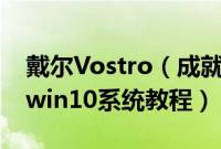戴尔Vostro（成就155000系列5581怎么装win10系统教程）