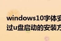 windows10字体安装方法（windows8.1通过u盘启动的安装方法分享）