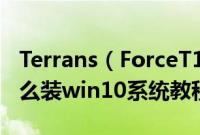 Terrans（ForceT1000-1070MQ-87SH1怎么装win10系统教程）