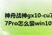 神舟战神gx10-cu7pro(神舟战神GX10-CR7Pro怎么装win10系统教程)