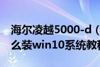 海尔凌越5000-d（海尔凌越5000-824H1怎么装win10系统教程）