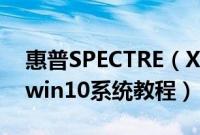 惠普SPECTRE（X36015-CH013TX怎么装win10系统教程）