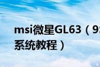 msi微星GL63（9SD-680CN怎么装win10系统教程）