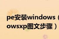 pe安装windows(xp系统方法pe安装windowsxp图文步骤)