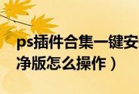 ps插件合集一键安装包（一键安装xp系统纯净版怎么操作）