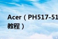 Acer（PH517-51-99RB怎么装win10系统教程）