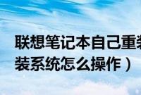 联想笔记本自己重装系统（联想笔记本u盘重装系统怎么操作）