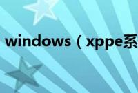 windows（xppe系统下载与安装教程分享）