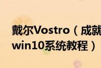 戴尔Vostro（成就143000系列3480怎么装win10系统教程）