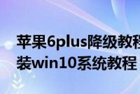 苹果6plus降级教程（麦本本小麦6Plus怎么装win10系统教程）