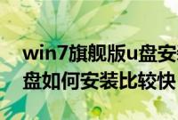win7旗舰版u盘安装（win7旗舰纯净版64u盘如何安装比较快）