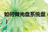 如何做光盘系统盘（教你如何制作光盘系统盘）