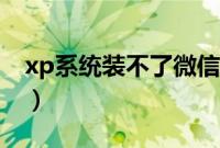 xp系统装不了微信（如何装xp系统教程步骤）