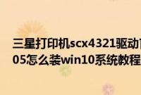 三星打印机scx4321驱动官方下载win10（三星900X5T-X05怎么装win10系统教程）