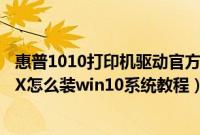 惠普1010打印机驱动官方下载win10（惠普14Q-CS0003TX怎么装win10系统教程）
