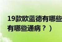 19款欧蓝德有哪些通病和隐患（19款欧蓝德有哪些通病？）