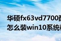 华硕fx63vd7700配置（华硕FX63VM7300怎么装win10系统教程）