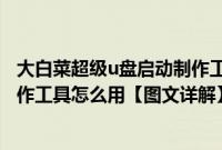 大白菜超级u盘启动制作工具win10（大白菜超级u盘启动制作工具怎么用【图文详解】）