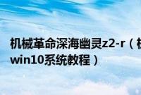 机械革命深海幽灵z2-r（机械革命深海幽灵Z2商务版怎么装win10系统教程）